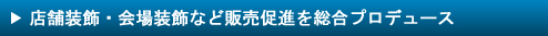 店舗装飾・会場装飾など販売促進を総合プロデュース